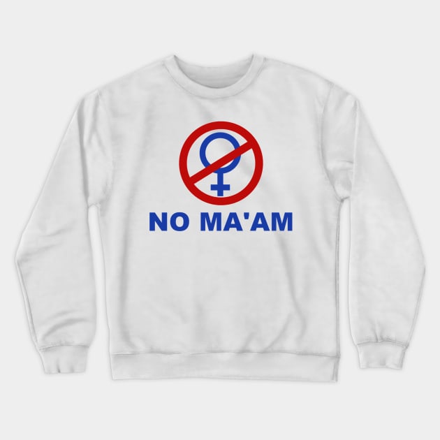 No Ma'am T Shirt Crewneck Sweatshirt by bigbot